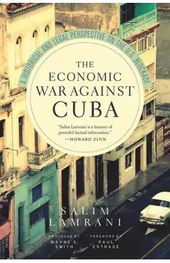 The Economic War Against Cuba: A Historical and Legal Perspective on the U.S. Blockade - Salim Lamrani