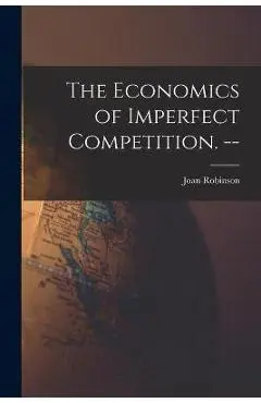 The Economics of Imperfect Competition. -- - Joan 1903- Robinson