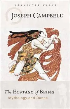 The Ecstasy of Being: Mythology and Dance - Joseph Campbell