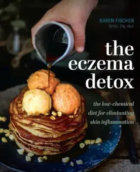 The Eczema Detox: The Low-Chemical Diet for Eliminating Skin Inflammation, Hardcover/Karen Fischer