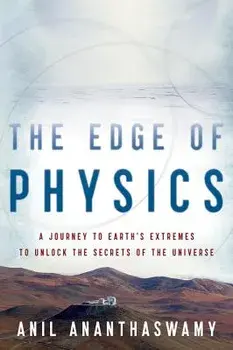 The Edge of Physics: A Journey to Earth's Extremes to Unlock the Secrets of the Universe, Paperback/Anil Ananthaswamy