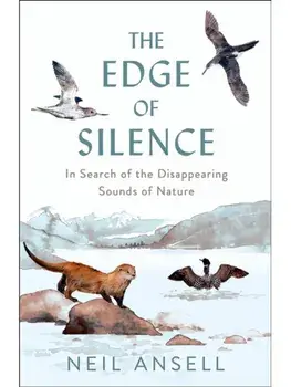 The Edge of Silence. In Search of the Disappearing Sounds of Nature, Hardback/Neil Ansell