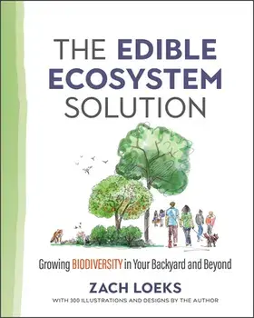 The Edible Ecosystem Solution: Growing Biodiversity in Your Backyard and Beyond, Paperback/Zach Loeks
