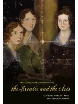 The Edinburgh Companion to the Brontes and the Arts, Hardback/***