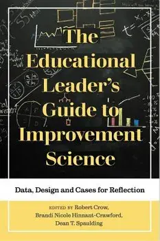 The Educational Leader's Guide to Improvement Science: Data, Design and Cases for Reflection, Paperback/Robert Crow