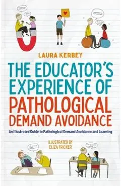 The Educator's Experience of Pathological Demand Avoidance: An Illustrated Guide to Pathological Demand Avoidance and Learning - Eliza Fricker