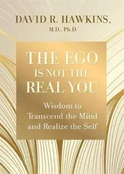 The Ego Is Not the Real You. Wisdom to Transcend the Mind and Realize the Self, Paperback/David R. Hawkins