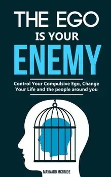 The ego is your enemy: Control Your Compulsive Ego, Change Your Life and the people around you., Paperback/Maynard McBride