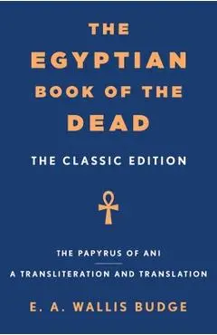 The Egyptian Book of the Dead: The Classic Edition - E. A. Wallis Budge
