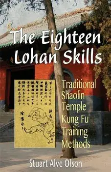The Eighteen Lohan Skills: Traditional Shaolin Temple Kung Fu Training Methods, Paperback/Stuart Alve Olson
