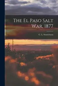 The El Paso Salt War, 1877, Paperback/C. L. (Charles Leland) 1. Sonnichsen