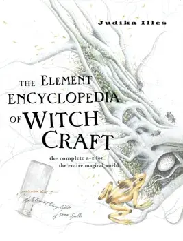 The Element Encyclopedia of Witchcraft. The Complete A-Z for the Entire Magical World, Hardback/Judika Illes