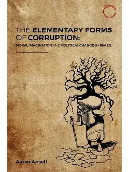 The Elementary Forms of Corruption. Moral Imagination and Political Change in Brazil, Paperback/Aaron Ansell