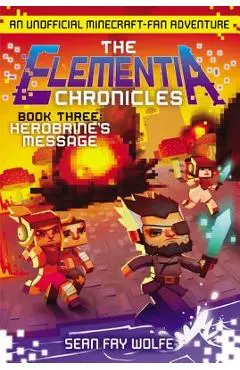 The Elementia Chronicles #3: Herobrine's Message: An Unofficial Minecraft-Fan Adventure - Sean Fay Wolfe