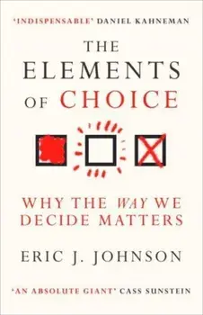 The Elements of Choice. Why the Way We Decide Matters, Paperback/Eric J. Johnson