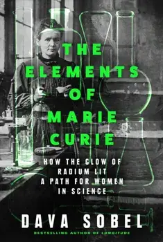 The Elements of Marie Curie. How the Glow of Radium Lit a Path for Women in Science, Paperback/Dava Sobel