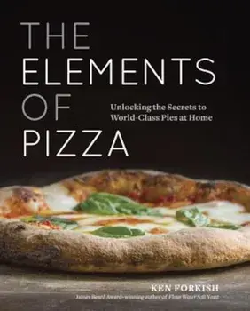 The Elements of Pizza: Unlocking the Secrets to World-Class Pies at Home, Hardcover/Ken Forkish