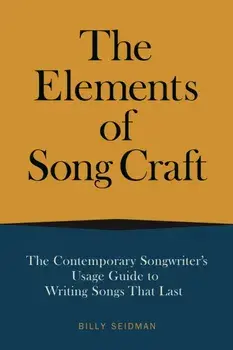 The Elements of Song Craft: The Contemporary Songwriter's Usage Guide to Writing Songs That Last, Paperback/Billy Seidman