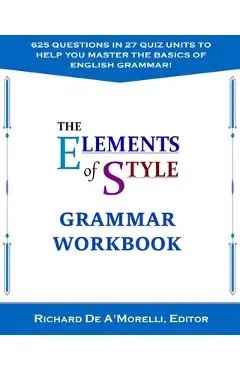 The Elements of Style: Grammar Workbook - Richard De A'morelli