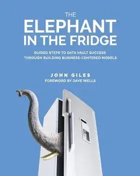 The Elephant in the Fridge: Guided Steps to Data Vault Success through Building Business-Centered Models, Paperback/John Giles
