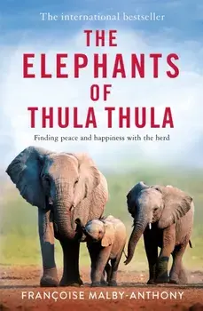 The Elephants of Thula Thula. Finding peace and happiness with the herd, Paperback/Francoise Malby-Anthony