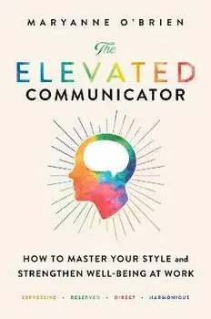 The Elevated Communicator. How to Master Your Style and Strengthen Well-Being at Work, Paperback/Maryanne OBrien