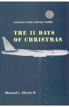 The Eleven Days of Christmas: America's Last Vietnam Battle - Marshall L. Lii Michel