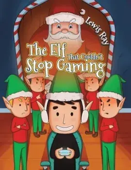 The Elf That Couldn’t Stop Gaming, Paperback/Lewis Ray