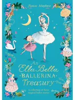 The Ella Bella Ballerina Treasury. Three magical stories in one!, Hardback/James Mayhew