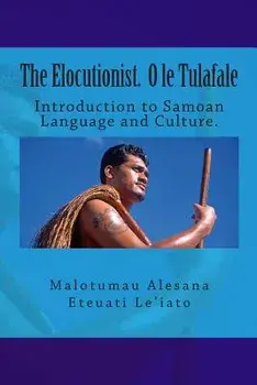 The Elocutionist O Le Tulafale: The Introduction to Samoan Language and Culture, Paperback/MR Malotumau Alesana Eteuati Leiato Sr