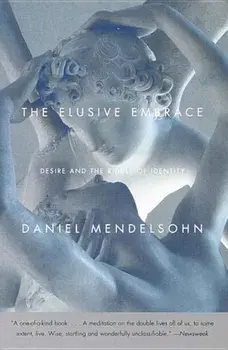 The Elusive Embrace: Desire and the Riddle of Identity, Paperback/Daniel Mendelsohn