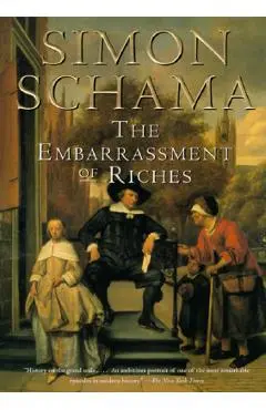 The Embarrassment of Riches: An Interpretation of Dutch Culture in the Golden Age - Simon Schama