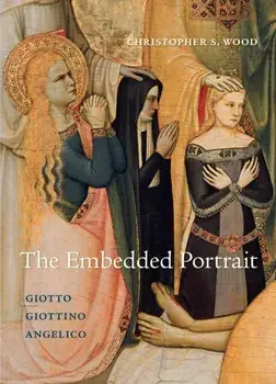 The Embedded Portrait. Giotto, Giottino, Angelico, Hardback/Christopher S. Wood