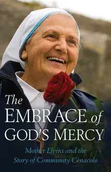 The Embrace of God's Mercy: Mother Elvira and the Story of Community Cenacolo, Paperback/Mother Elvira