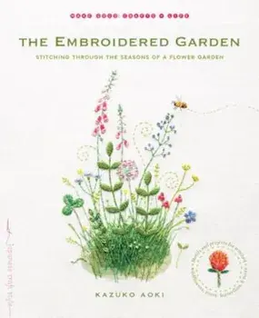 The Embroidered Garden: Stitching Through the Seasons of a Flower Garden, Paperback/Kazuko Aoki