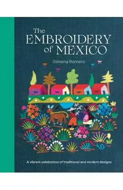 The Embroidery of Mexico: A Vibrant Celebration of Traditional and Modern Designs - Gimena Romero
