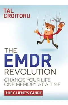 The Emdr Revolution: Change Your Life One Memory at a Time (the Client's Guide) - Tal Croitoru