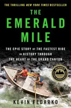 The Emerald Mile: The Epic Story of the Fastest Ride in History Though the Heart of the Grand Canyon, Hardcover/Kevin Fedarko