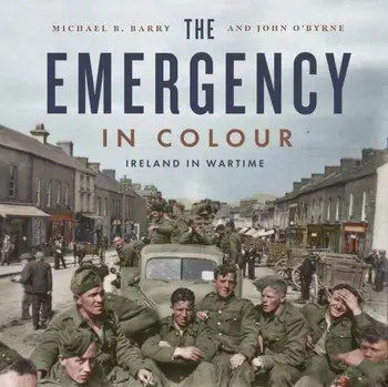 The Emergency in Colour. Ireland in Wartime, Hardback/John O'Byrne