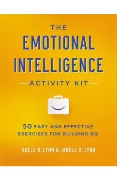 The Emotional Intelligence Activity Kit: 50 Easy and Effective Exercises for Building EQ - Adele Lynn