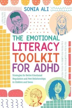 The Emotional Literacy Toolkit for ADHD. Strategies for Better Emotional Regulation and Peer Relationships in Children and Teens, Paperback/Sonia Ali