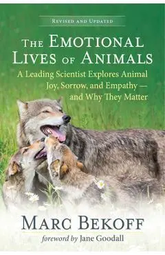 The Emotional Lives of Animals (Revised): A Leading Scientist Explores Animal Joy, Sorrow, and Empathy -- And Why They Matter - Marc Bekoff