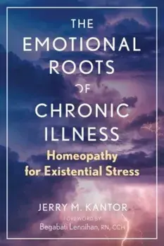 The Emotional Roots of Chronic Illness. Homeopathy for Existential Stress, Paperback/Jerry M. Kantor
