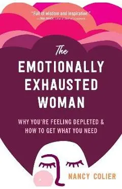 The Emotionally Exhausted Woman: Why You're Feeling Depleted and How to Get What You Need - Nancy Colier