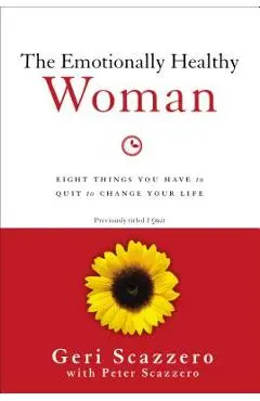 The Emotionally Healthy Woman: Eight Things You Have to Quit to Change Your Life - Geri Scazzero