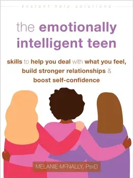 The Emotionally Intelligent Teen. Skills to Help You Deal with What You Feel, Build Stronger Relationships, and Boost Self-Confidence, Paperback/Melanie McNally