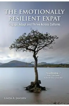 The Emotionally Resilient Expat - Engage, Adapt and Thrive Across Cultures - Linda A. Janssen
