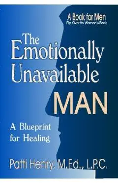 The Emotionally Unavailable Man/Woman: A Blueprint for Healing - M. Ed L. P. C. Patti Henry