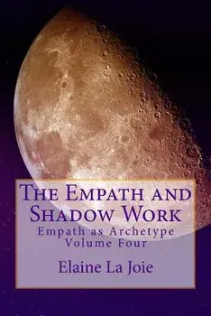 The Empath and Shadow Work: Empath as Archetype Volume Four, Paperback/Elaine La Joie
