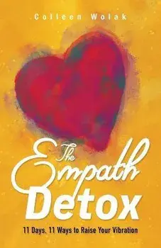 The Empath Detox: 11 Days, 11 Ways to Raise Your Vibration, Paperback/Colleen Wolak